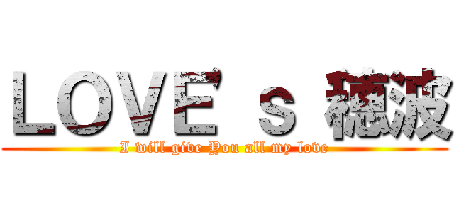 ＬＯＶＥ\'ｓ 穂波 (I will give You all my love)