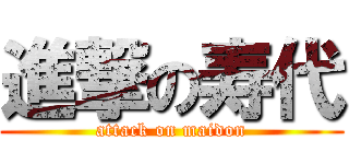 進撃の寿代 (attack on maidon)