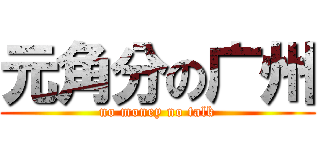 元角分の广州 (no money no talk)