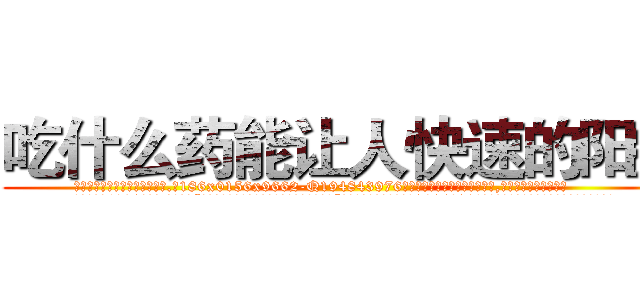 吃什么药能让人快速的阳痿 (吃什么药能让人快速的阳痿【电.话186x0156x9662-Q194843976林氏药业】我们做的是长期生意,靠的是老客户长期支持
参考消息网2月20日报道 韩媒称，“剩女多、离婚率高的城市，房价一定会上涨。”这是中国经济学家金岩石2016年12月参加在上海举行的房地产相关论坛时说的话。
)