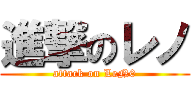 進撃のレノ (attack on LeN0)