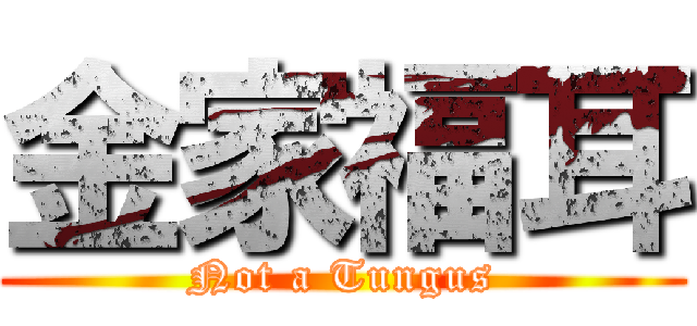 金家福耳 (Not a Tungus)