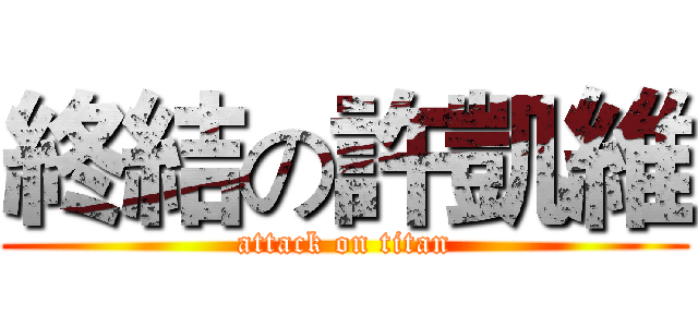 終結の許凱維 (attack on titan)