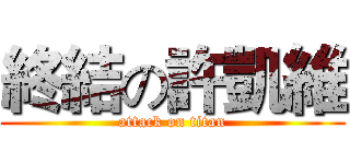 終結の許凱維 (attack on titan)
