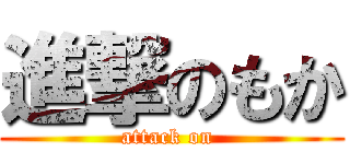 進撃のもか (attack on )