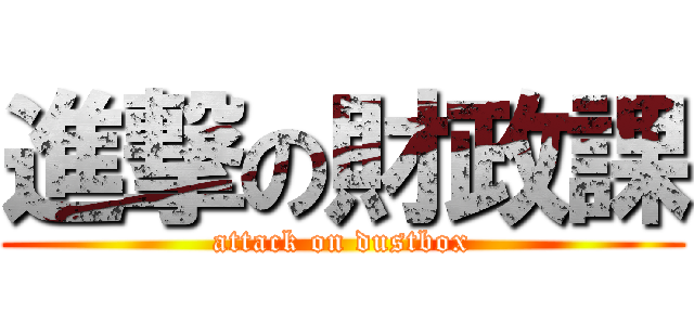 進撃の財政課 (attack on dustbox)