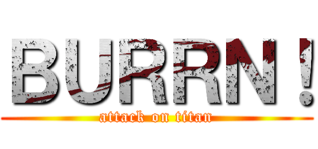 ＢＵＲＲＮ！ (attack on titan)