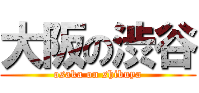 大阪の渋谷 (osaka on shibuya)