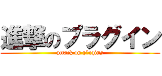 進撃のプラグイン (attack on plugins)