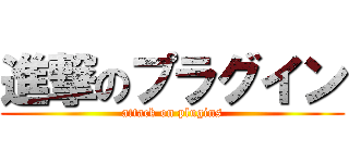 進撃のプラグイン (attack on plugins)