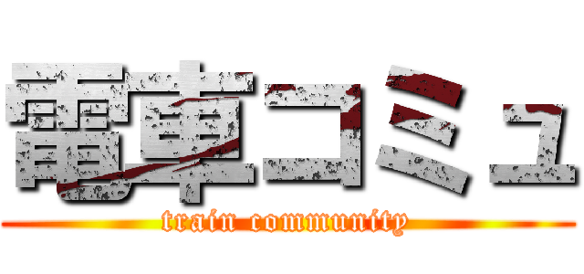 電車コミュ (train community)