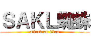ＳＡＫＬ蜘蛛 (attack on titan)