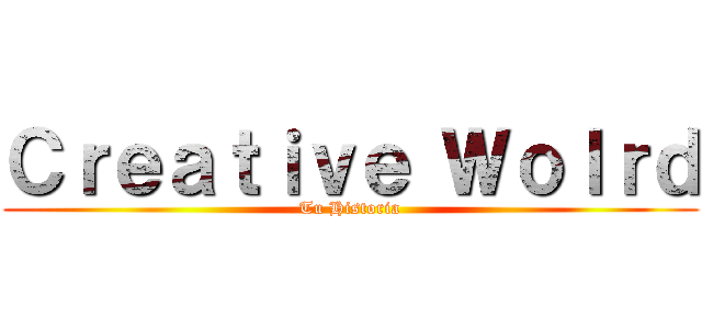 Ｃｒｅａｔｉｖｅ Ｗｏｌｒｄ (Tu Historia)