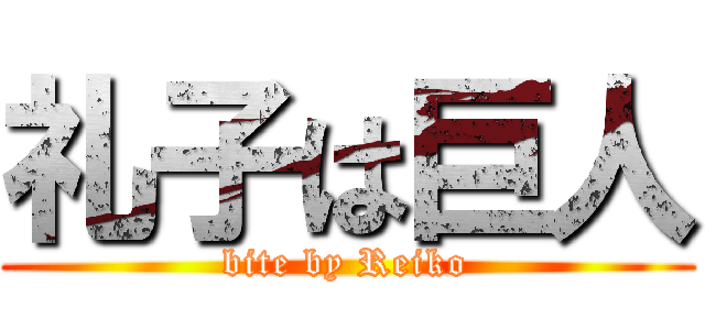 礼子は巨人 (bite by Reiko)