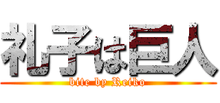 礼子は巨人 (bite by Reiko)