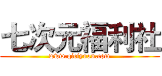 七次元福利社 (www.qiciyuan.com)