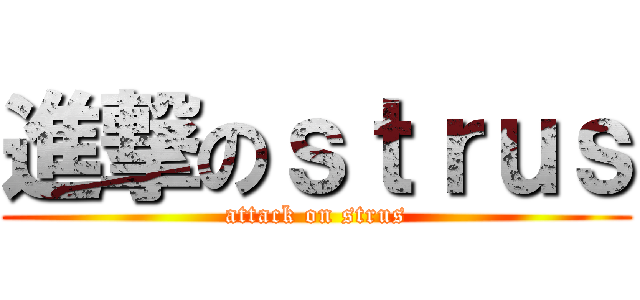 進撃のｓｔｒｕｓ (attack on strus)