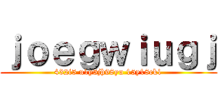 ｊｏｅｇｗｉｕｇｊ (432i5 u1y5jh98yu 15y18ck1)