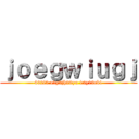 ｊｏｅｇｗｉｕｇｊ (432i5 u1y5jh98yu 15y18ck1)