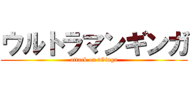 ウルトラマンギンガ (attack on tGinga)