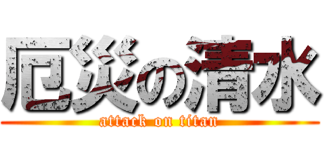 厄災の清水 (attack on titan)
