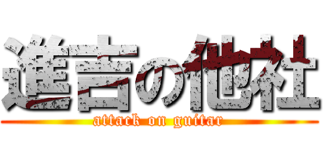 進吉の他社 (attack on guitar)