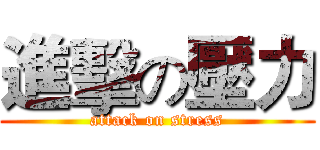 進擊の壓力 (attack on stress)