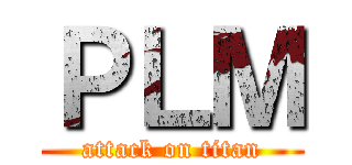 ＰＬＭ (attack on titan)