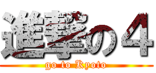 進撃の４ (go to Kyoto)
