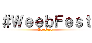 ＃ＷｅｅｂＦｅｓｔ (Dattebayo)