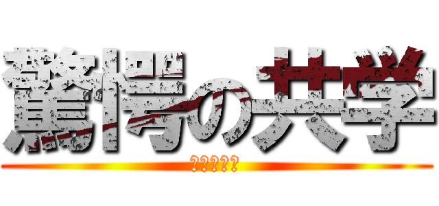 驚愕の共学 (驚愕の共学)