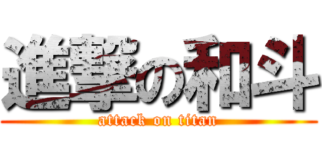 進撃の和斗 (attack on titan)