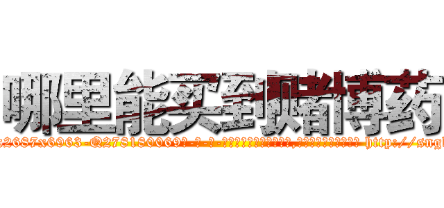哪里能买到赌博药 (哪里能买到赌博药【电-186x2687x6963-Q278180069元-吉-药-业】我们做的是长期生意,靠的是老客户长期支持 http://sngk.net/jVpumh
)