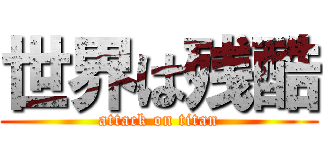世界は残酷 (attack on titan)