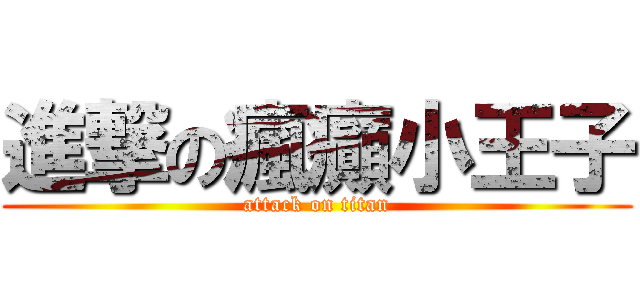 進撃の瘋癲小王子 (attack on titan)