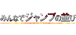 みんなでジャンプの並び (Sequence of jump with everyone)