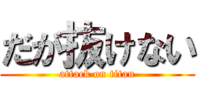 だが抜けない (attack on titan)