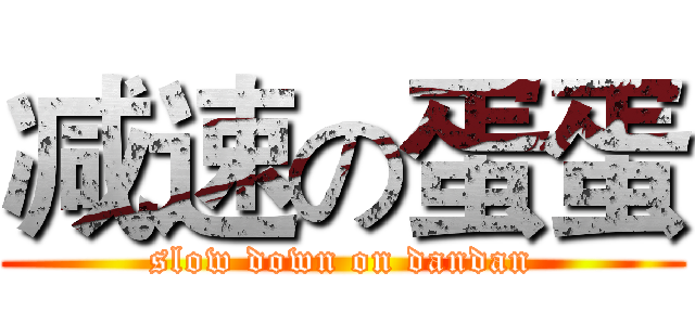 减速の蛋蛋 (slow down on dandan)