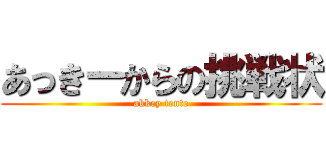 あっきーからの挑戦状 (akkey tente)