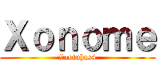 Ｘｏｎｏｍｅ (#aotuhcs4)