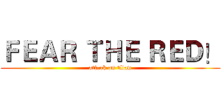 ＦＥＡＲ ＴＨＥ ＲＥＤ！ (attack on titan)