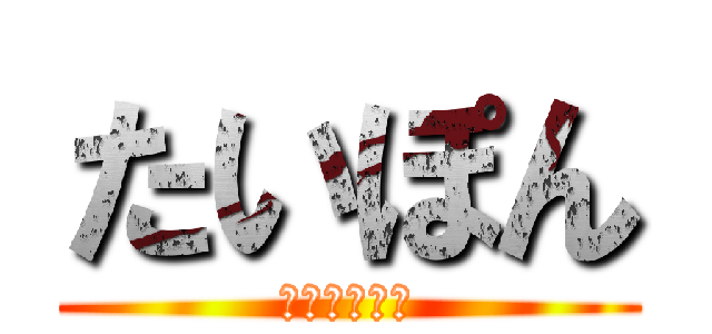 たいぽん (たいぽんです)