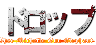 ドロップ (Thee Michelle Gun Elephant )