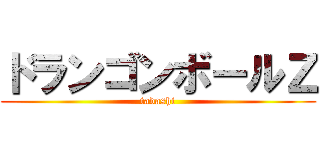 ドランゴンボールＺ (tadashi)