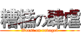 糟糕の肆虐 (Worst on ravaged)