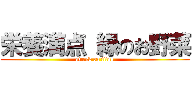 栄養満点 緑のお野菜 (attack on titan)