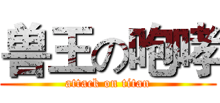 兽王の咆哮 (attack on titan)