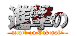 進撃の (attack on Takoyaki)