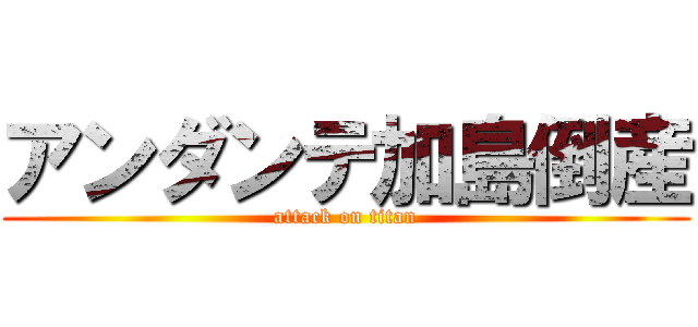 アンダンテ加島倒産 (attack on titan)