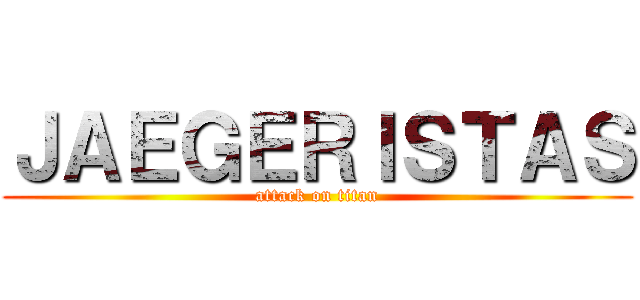 ＪＡＥＧＥＲＩＳＴＡＳ (attack on titan)